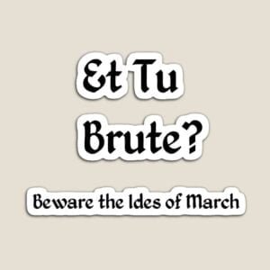 Et Tu Brute Beware The Ides Of March