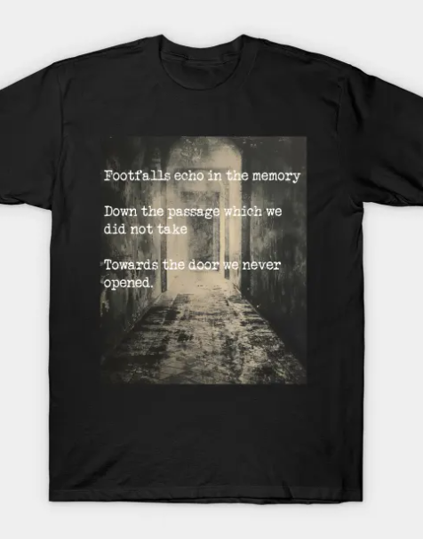 Footfalls Echo In the Memory T shirt